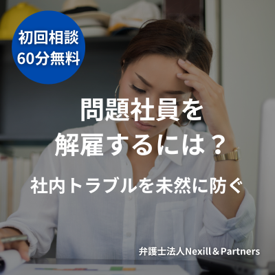 問題社員を解雇するためにはどうすればよい？｜社内トラブルを未然に防ぐ対処法を弁護士が解説
